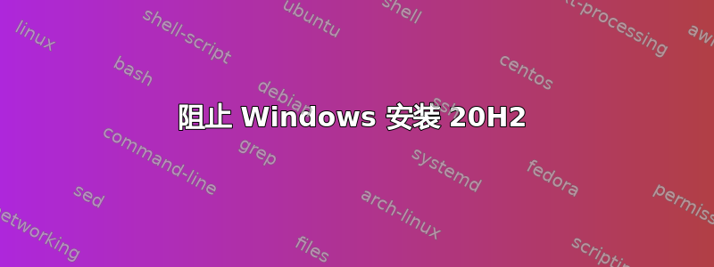 阻止 Windows 安装 20H2