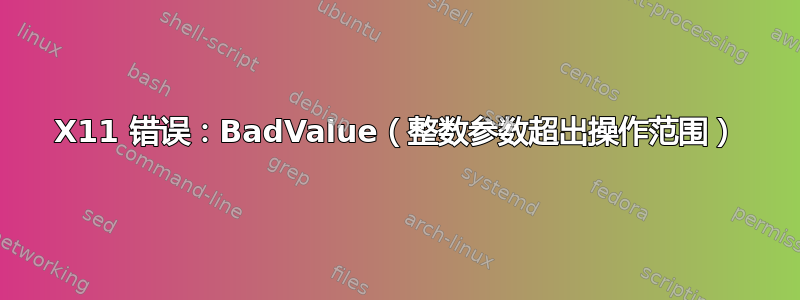 X11 错误：BadValue（整数参数超出操作范围）