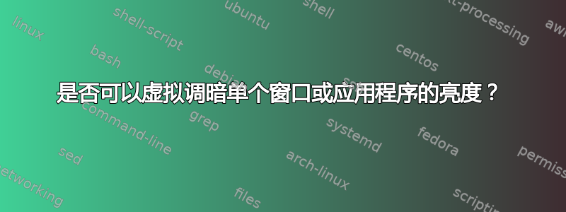 是否可以虚拟调暗单个窗口或应用程序的亮度？