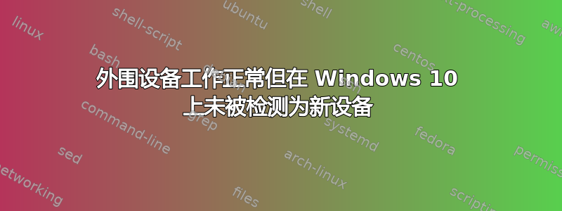 外围设备工作正常但在 Windows 10 上未被检测为新设备