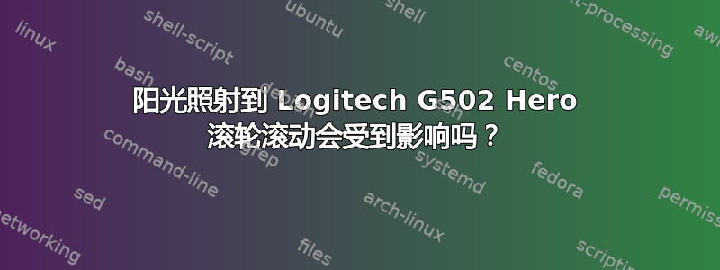 阳光照射到 Logitech G502 Hero 滚轮滚动会受到影响吗？