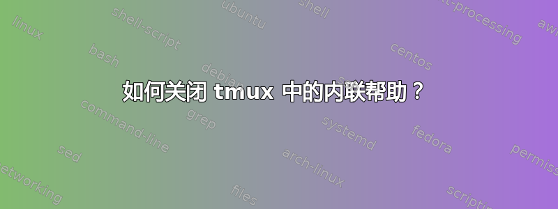 如何关闭 tmux 中的内联帮助？