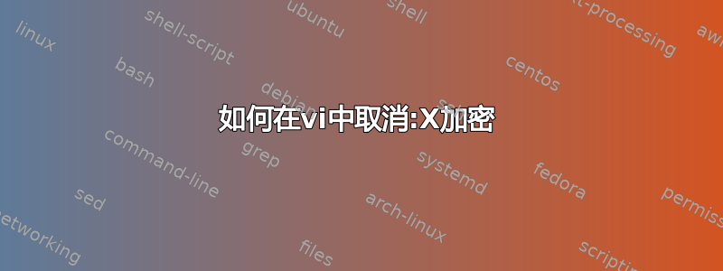 如何在vi中取消:X加密