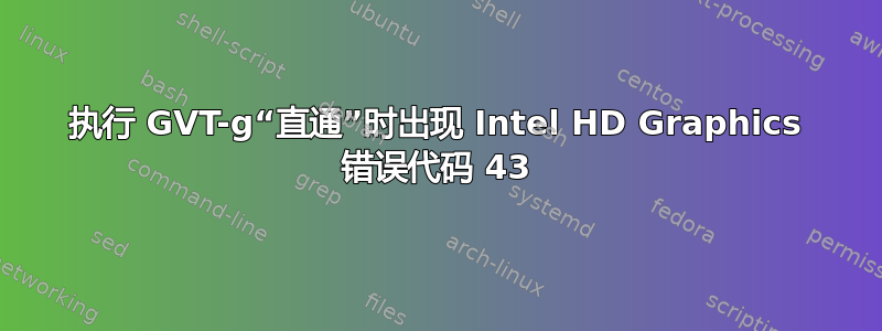 执行 GVT-g“直通”时出现 Intel HD Graphics 错误代码 43