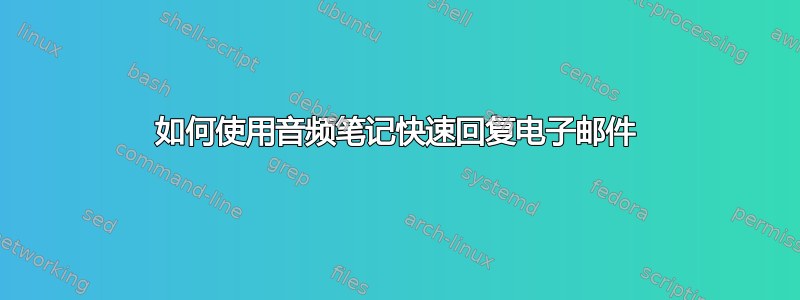 如何使用音频笔记快速回复电子邮件