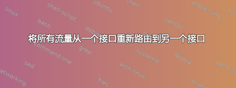 将所有流量从一个接口重新路由到另一个接口