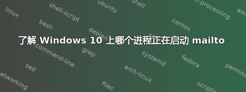 了解 Windows 10 上哪个进程正在启动 mailto