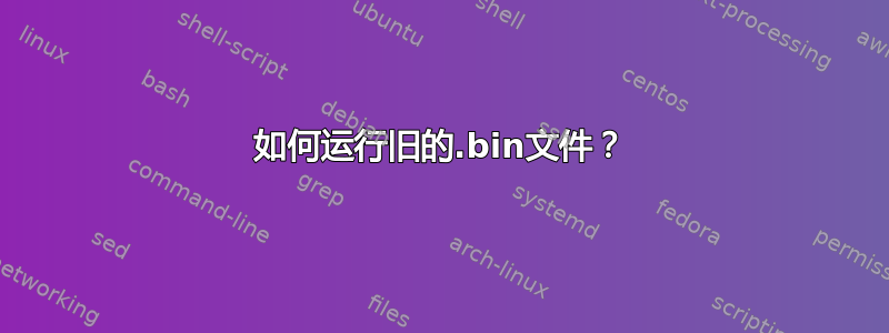 如何运行旧的.bin文件？