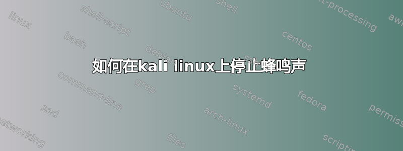 如何在kali linux上停止蜂鸣声