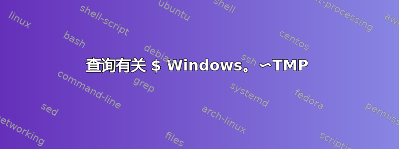 查询有关 $ Windows。〜TMP