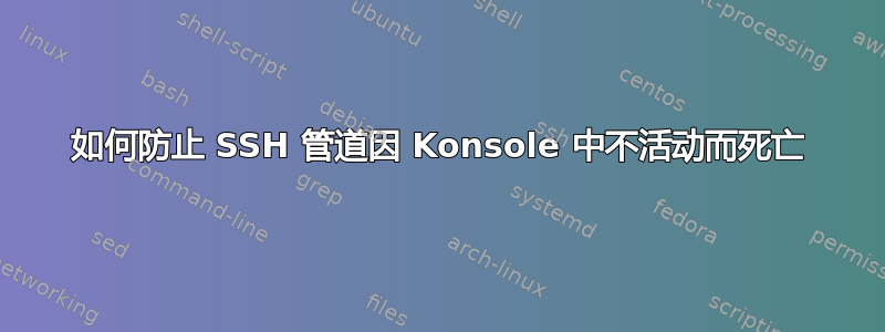 如何防止 SSH 管道因 Konsole 中不活动而死亡