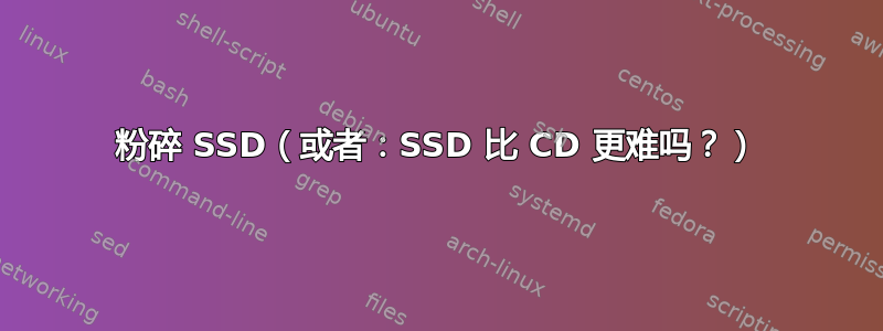 粉碎 SSD（或者：SSD 比 CD 更难吗？）