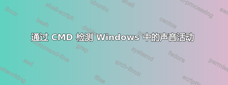 通过 CMD 检测 Windows 中的声音活动