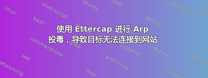 使用 Ettercap 进行 Arp 投毒，导致目标无法连接到网站