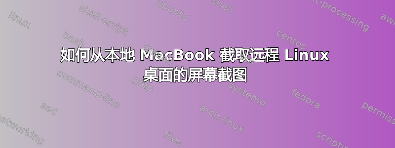 如何从本地 MacBook 截取远程 Linux 桌面的屏幕截图