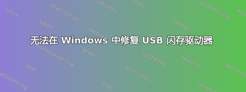 无法在 Windows 中修复 USB 闪存驱动器