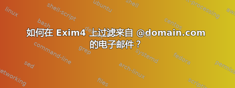 如何在 Exim4 上过滤来自 @domain.com 的电子邮件？