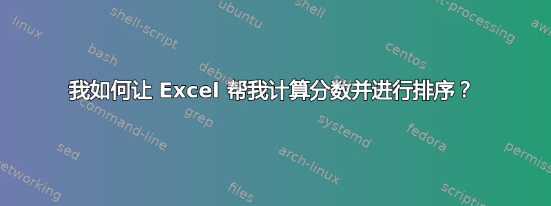 我如何让 Excel 帮我计算分数并进行排序？