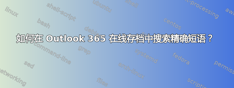 如何在 Outlook 365 在线存档中搜索精确短语？