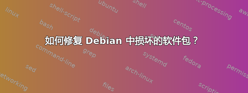 如何修复 Debian 中损坏的软件包？