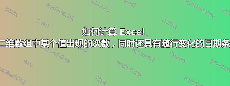 如何计算 Excel 中二维数组中某个值出现的次数，同时还具有随行变化的日期条件