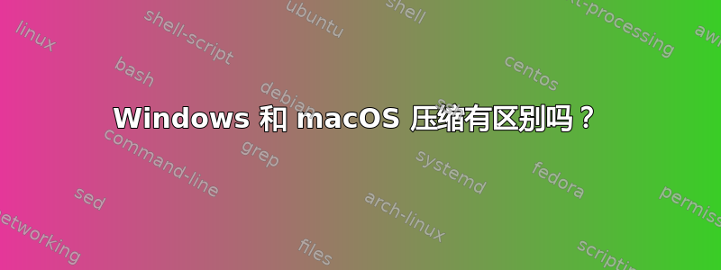 Windows 和 macOS 压缩有区别吗？