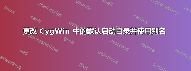 更改 CygWin 中的默认启动目录并使用别名