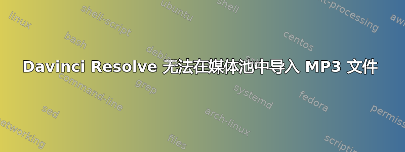 Davinci Resolve 无法在媒体池中导入 MP3 文件