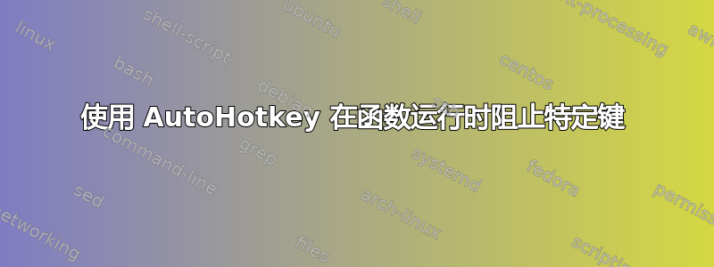 使用 AutoHotkey 在函数运行时阻止特定键