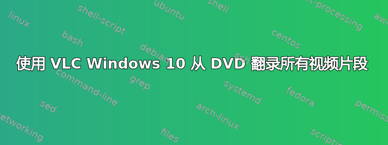 使用 VLC Windows 10 从 DVD 翻录所有视频片段