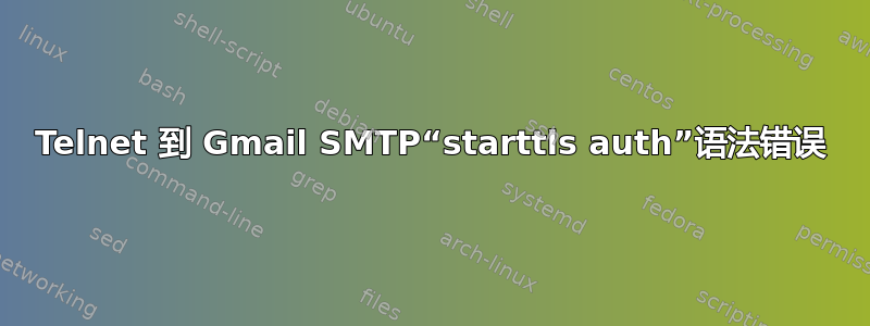 Telnet 到 Gmail SMTP“starttls auth”语法错误