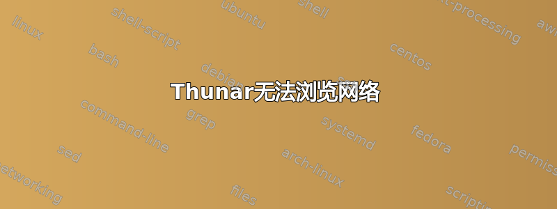 Thunar无法浏览网络