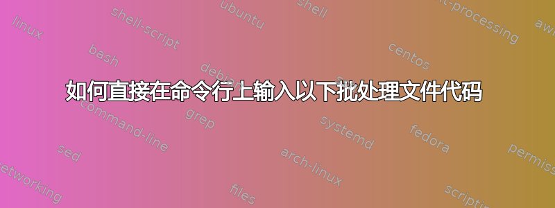 如何直接在命令行上输入以下批处理文件代码