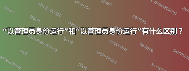 “以管理员身份运行”和“以管理员身份运行”有什么区别？