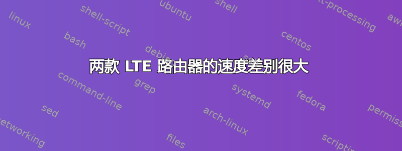 两款 LTE 路由器的速度差别很大