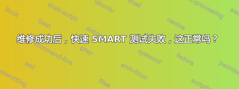 维修成功后，快速 SMART 测试失败，这正常吗？