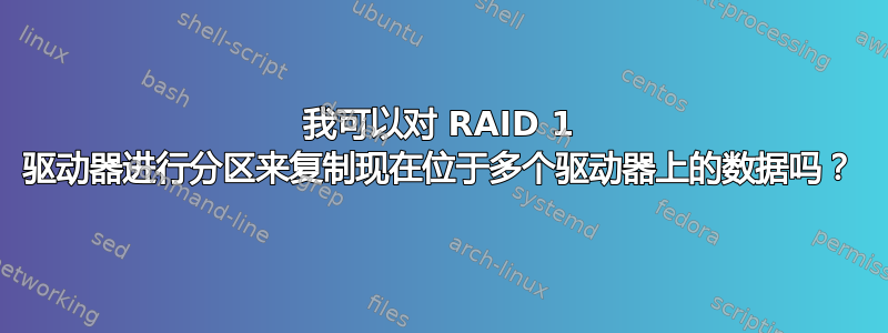 我可以对 RAID 1 驱动器进行分区来复制现在位于多个驱动器上的数据吗？