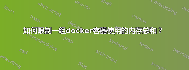 如何限制一组docker容器使用的内存总和？