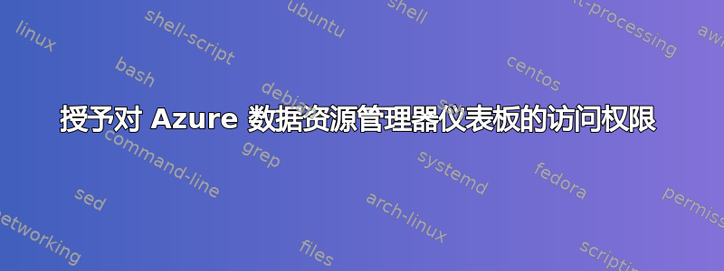 授予对 Azure 数据资源管理器仪表板的访问权限