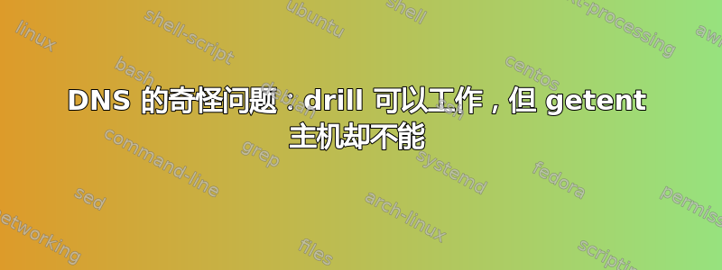 DNS 的奇怪问题：drill 可以工作，但 getent 主机却不能