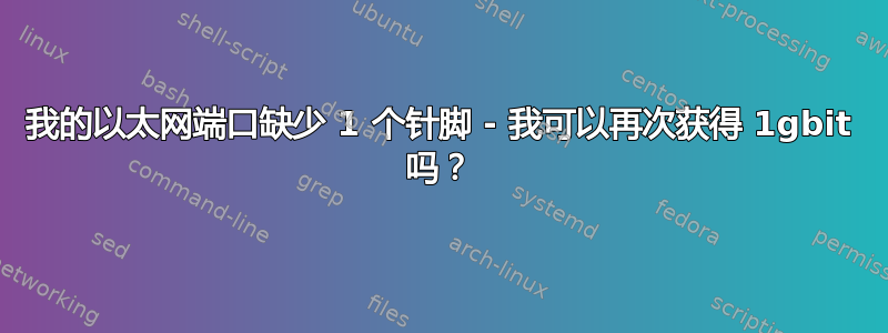 我的以太网端口缺少 1 个针脚 - 我可以再次获得 1gbit 吗？