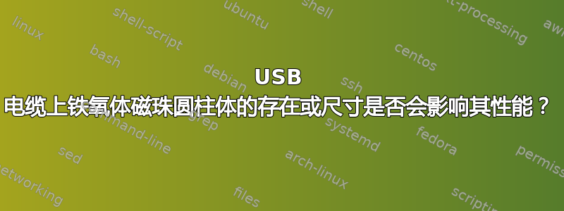 USB 电缆上铁氧体磁珠圆柱体的存在或尺寸是否会影响其性能？