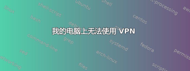 我的电脑上无法使用 VPN