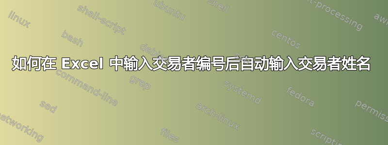 如何在 Excel 中输入交易者编号后自动输入交易者姓名