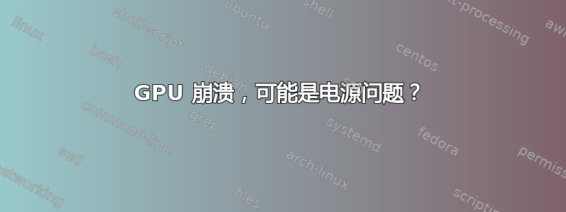 GPU 崩溃，可能是电源问题？