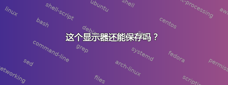 这个显示器还能保存吗？