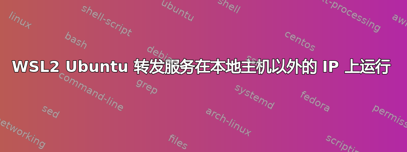 WSL2 Ubuntu 转发服务在本地主机以外的 IP 上运行