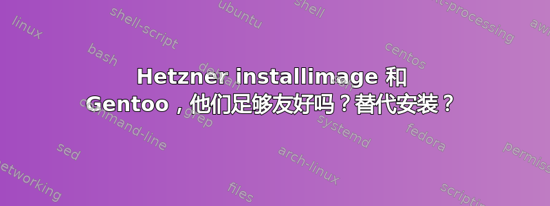 Hetzner installimage 和 Gentoo，他们足够友好吗？替代安装？