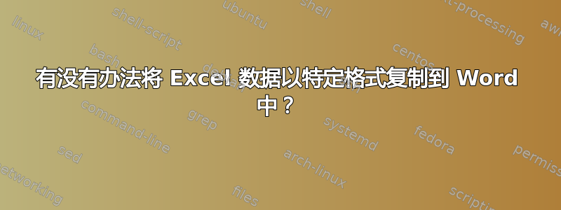 有没有办法将 Excel 数据以特定格式复制到 Word 中？