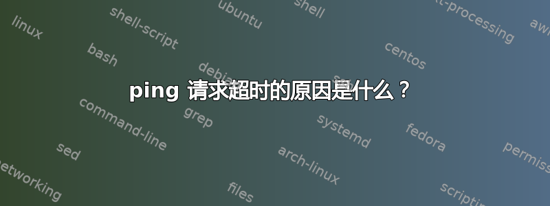 ping 请求超时的原因是什么？